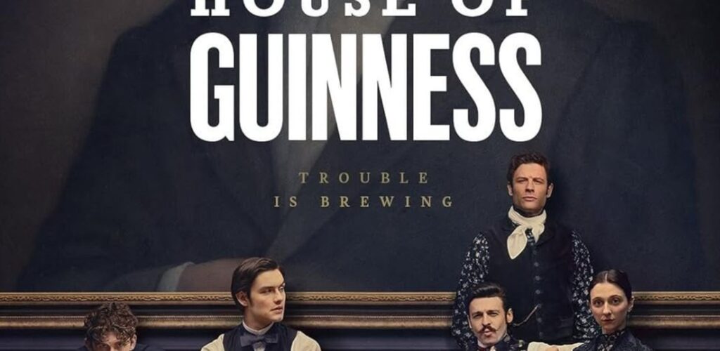 Netflix: House of Guinness is finally out, and it’s a hit!